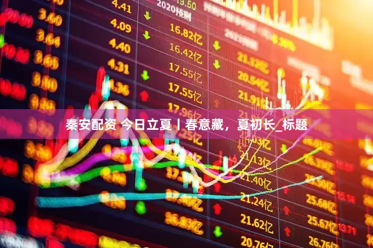 秦安配资 今日立夏丨春意藏，夏初长_标题